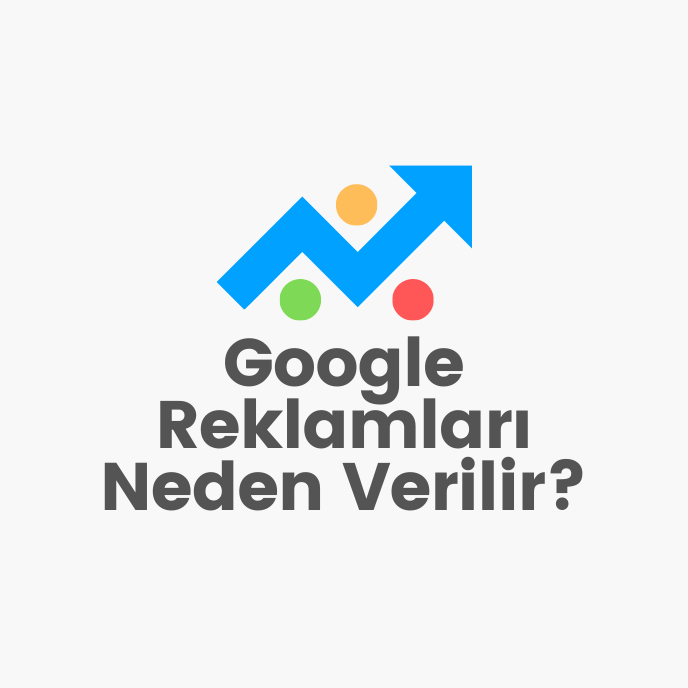  Google Reklamları Neden Verilir? 5 Temel Sebep

