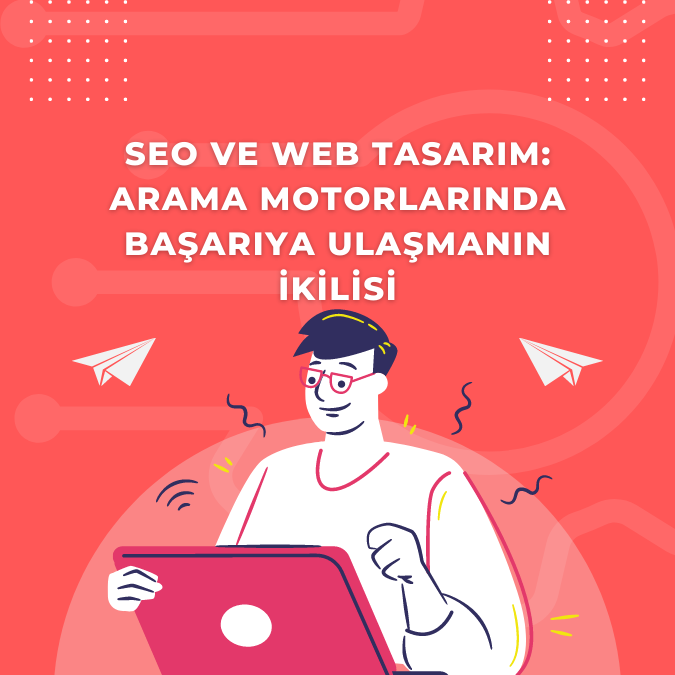  SEO ve Web Tasarım: Arama Motorlarında Başarıya Ulaşmanın İkilisi

